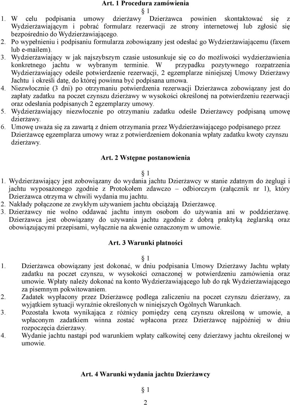 Po wypełnieniu i podpisaniu formularza zobowiązany jest odesłać go Wydzierżawiającemu (faxem lub e-mailem). 3.