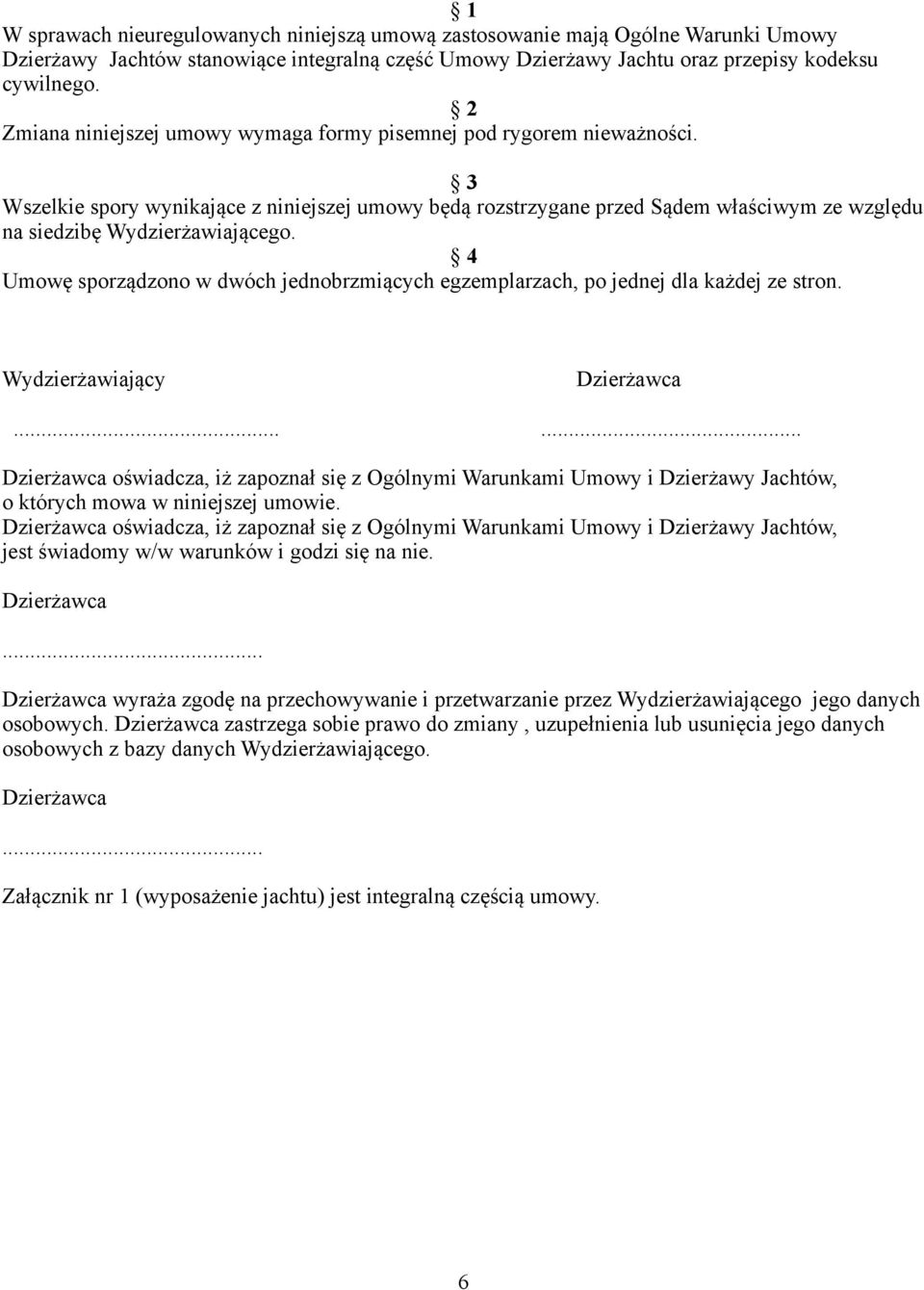 Umowę sporządzono w dwóch jednobrzmiących egzemplarzach, po jednej dla każdej ze stron. Wydzierżawiający Dzierżawca.
