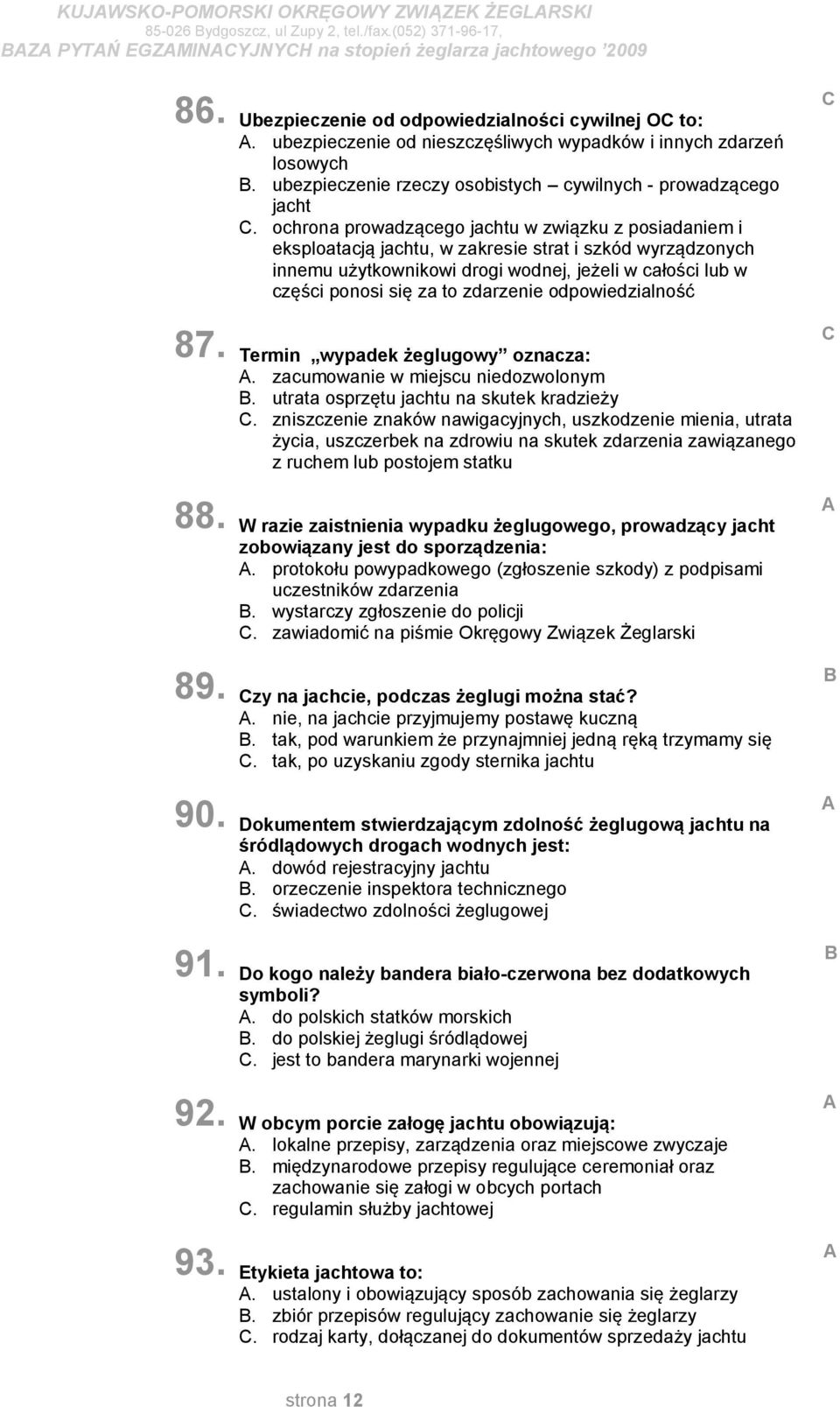 ochrona prowadzącego jachtu w związku z posiadaniem i eksploatacją jachtu, w zakresie strat i szkód wyrządzonych innemu użytkownikowi drogi wodnej, jeżeli w całości lub w części ponosi się za to