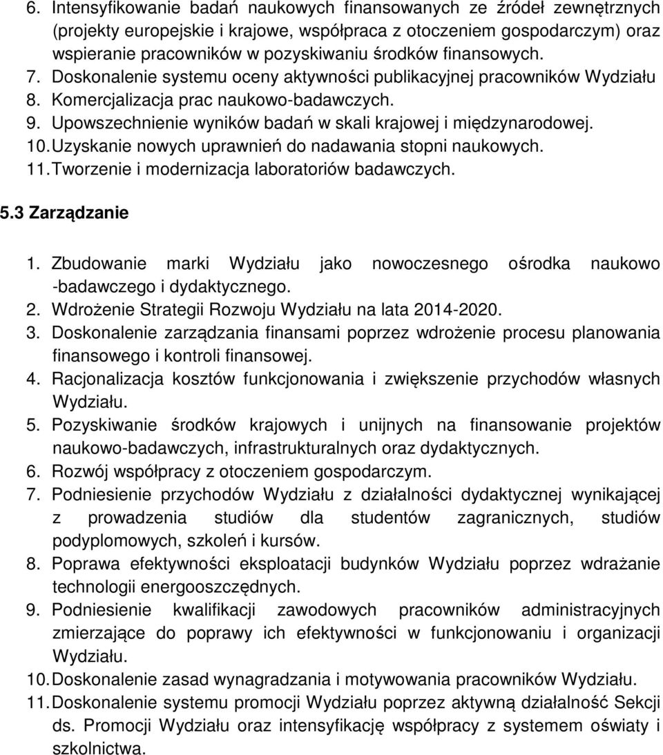 Upowszechnienie wyników badań w skali krajowej i międzynarodowej. 10. Uzyskanie nowych uprawnień do nadawania stopni naukowych. 11. Tworzenie i modernizacja laboratoriów badawczych. 5.3 Zarządzanie 1.