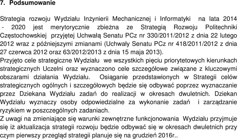 Przyjęto cele strategiczne Wydziału we wszystkich pięciu priorytetowych kierunkach strategicznych Uczelni oraz wyznaczono cele szczegółowe związane z kluczowymi obszarami działania Wydziału.