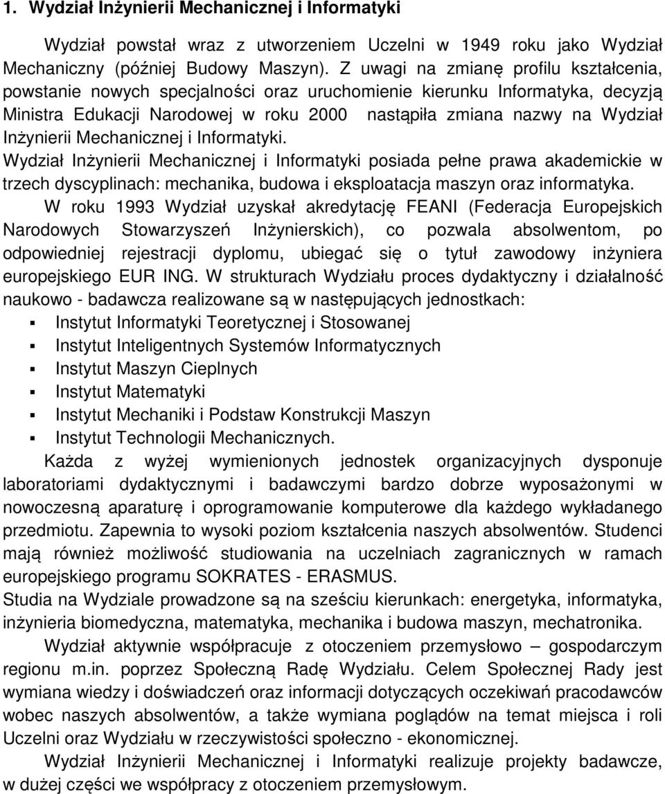 Inżynierii Mechanicznej i Informatyki. Wydział Inżynierii Mechanicznej i Informatyki posiada pełne prawa akademickie w trzech dyscyplinach: mechanika, budowa i eksploatacja maszyn oraz informatyka.