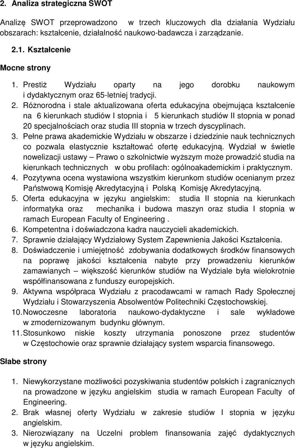 Różnorodna i stale aktualizowana oferta edukacyjna obejmująca kształcenie na 6 kierunkach studiów I stopnia i 5 kierunkach studiów II stopnia w ponad 20 specjalnościach oraz studia III stopnia w