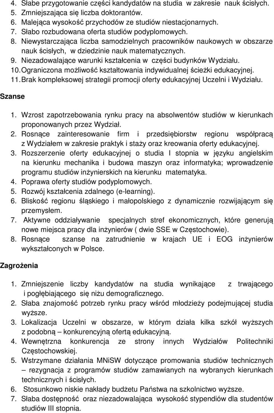 Niezadowalające warunki kształcenia w części budynków Wydziału. 10. Ograniczona możliwość kształtowania indywidualnej ścieżki edukacyjnej. 11.