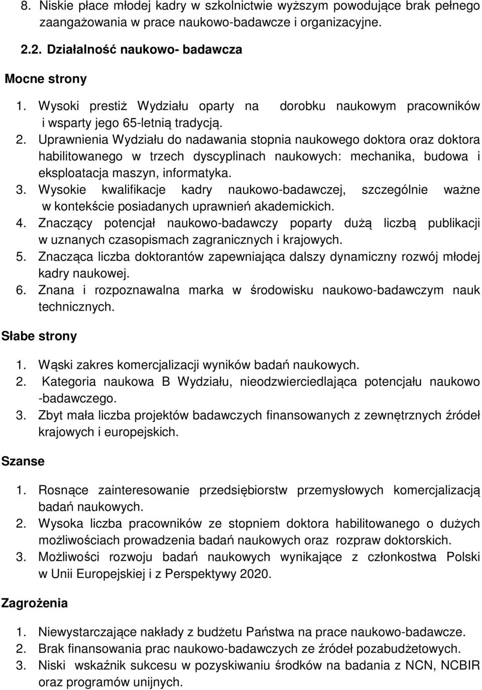 Uprawnienia Wydziału do nadawania stopnia naukowego doktora oraz doktora habilitowanego w trzech dyscyplinach naukowych: mechanika, budowa i eksploatacja maszyn, informatyka. 3.