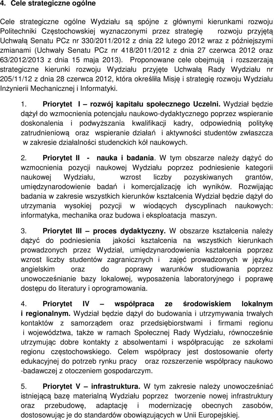 Proponowane cele obejmują i rozszerzają strategiczne kierunki rozwoju Wydziału przyjęte Uchwałą Rady Wydziału nr 205/11/12 z dnia 28 czerwca 2012, która określiła Misję i strategię rozwoju Wydziału