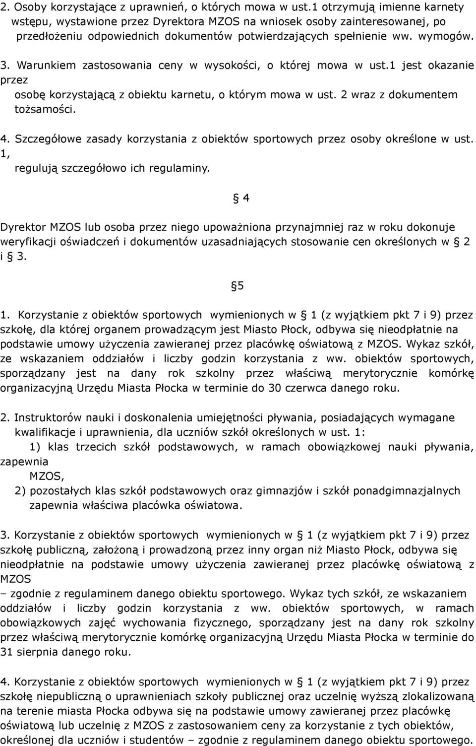 . Warunkiem zastosowania ceny w wysokości, o której mowa w ust. jest okazanie przez osobę korzystającą z obiektu karnetu, o którym mowa w ust. wraz z dokumentem tożsamości. 4.