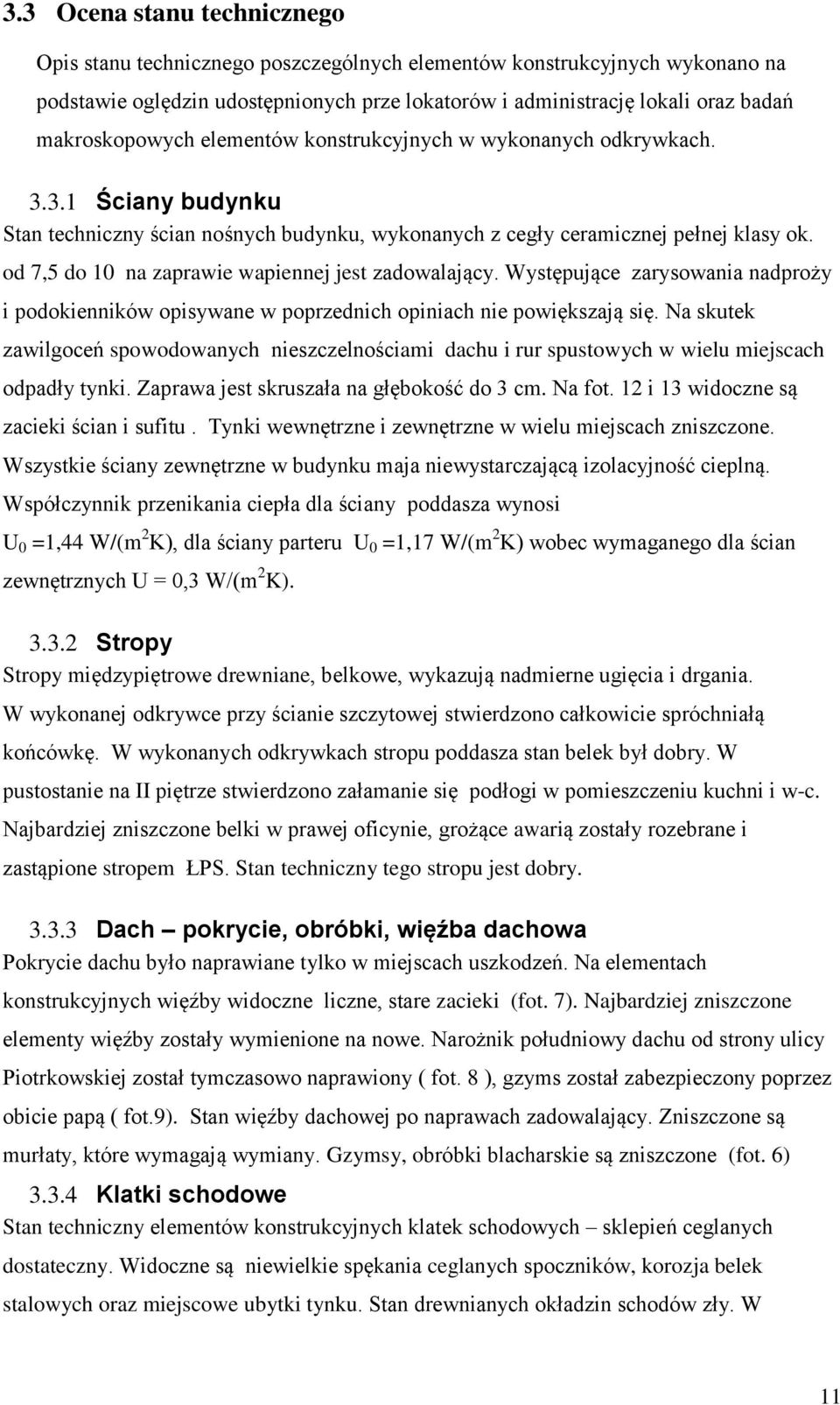 od 7,5 do 10 na zaprawie wapiennej jest zadowalający. Występujące zarysowania nadproży i podokienników opisywane w poprzednich opiniach nie powiększają się.