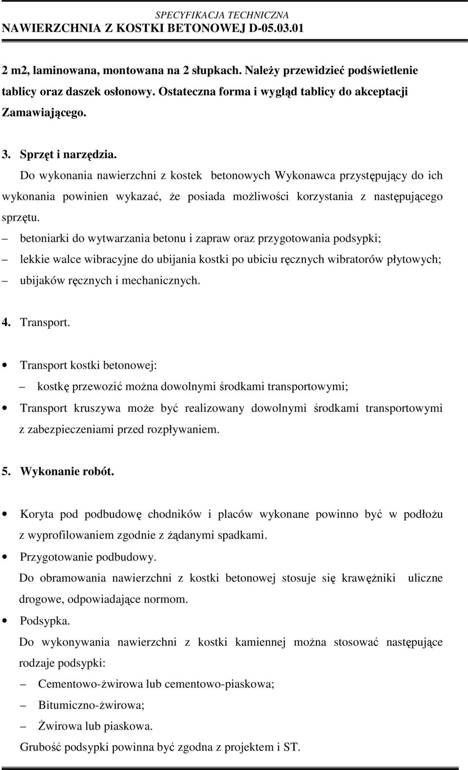 betoniarki do wytwarzania betonu i zapraw oraz przygotowania podsypki; lekkie walce wibracyjne do ubijania kostki po ubiciu ręcznych wibratorów płytowych; ubijaków ręcznych i mechanicznych. 4.