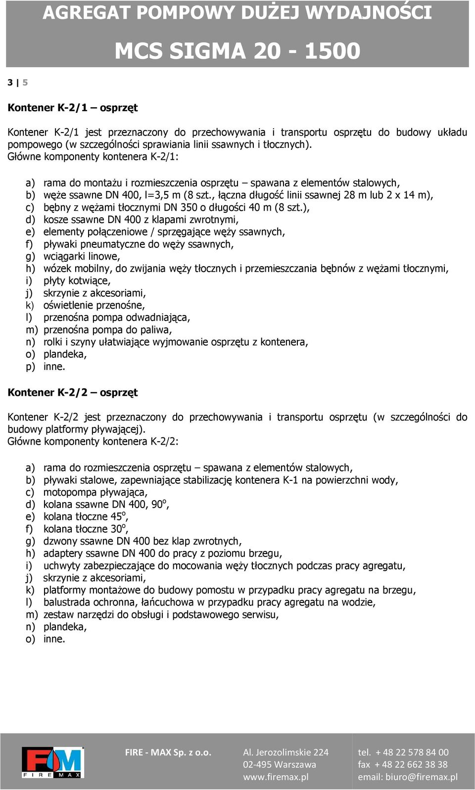 , łączna długość linii ssawnej 28 m lub 2 x 14 m), c) bębny z węŝami tłocznymi DN 350 o długości 40 m (8 szt.