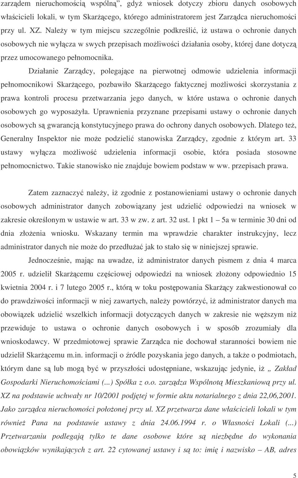 Działanie Zarzdcy, polegajce na pierwotnej odmowie udzielenia informacji pełnomocnikowi Skarcego, pozbawiło Skarcego faktycznej moliwoci skorzystania z prawa kontroli procesu przetwarzania jego