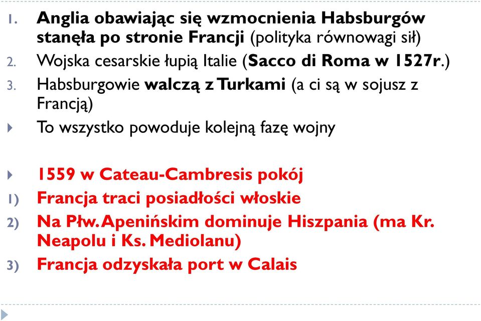 Habsburgowie walczą z Turkami (a ci są w sojusz z Francją) To wszystko powoduje kolejną fazę wojny 1559 w