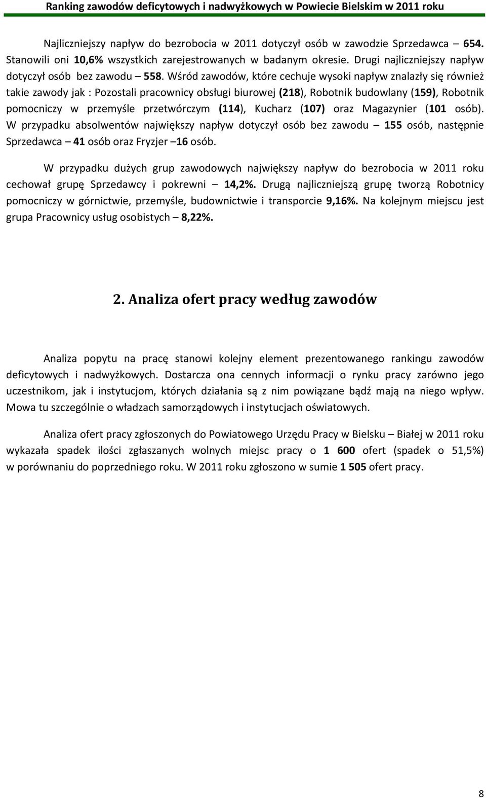 Wśród zawodów, które cechuje wysoki napływ znalazły się również takie zawody jak : Pozostali pracownicy obsługi biurowej (218), Robotnik budowlany (159), Robotnik pomocniczy w przemyśle przetwórczym