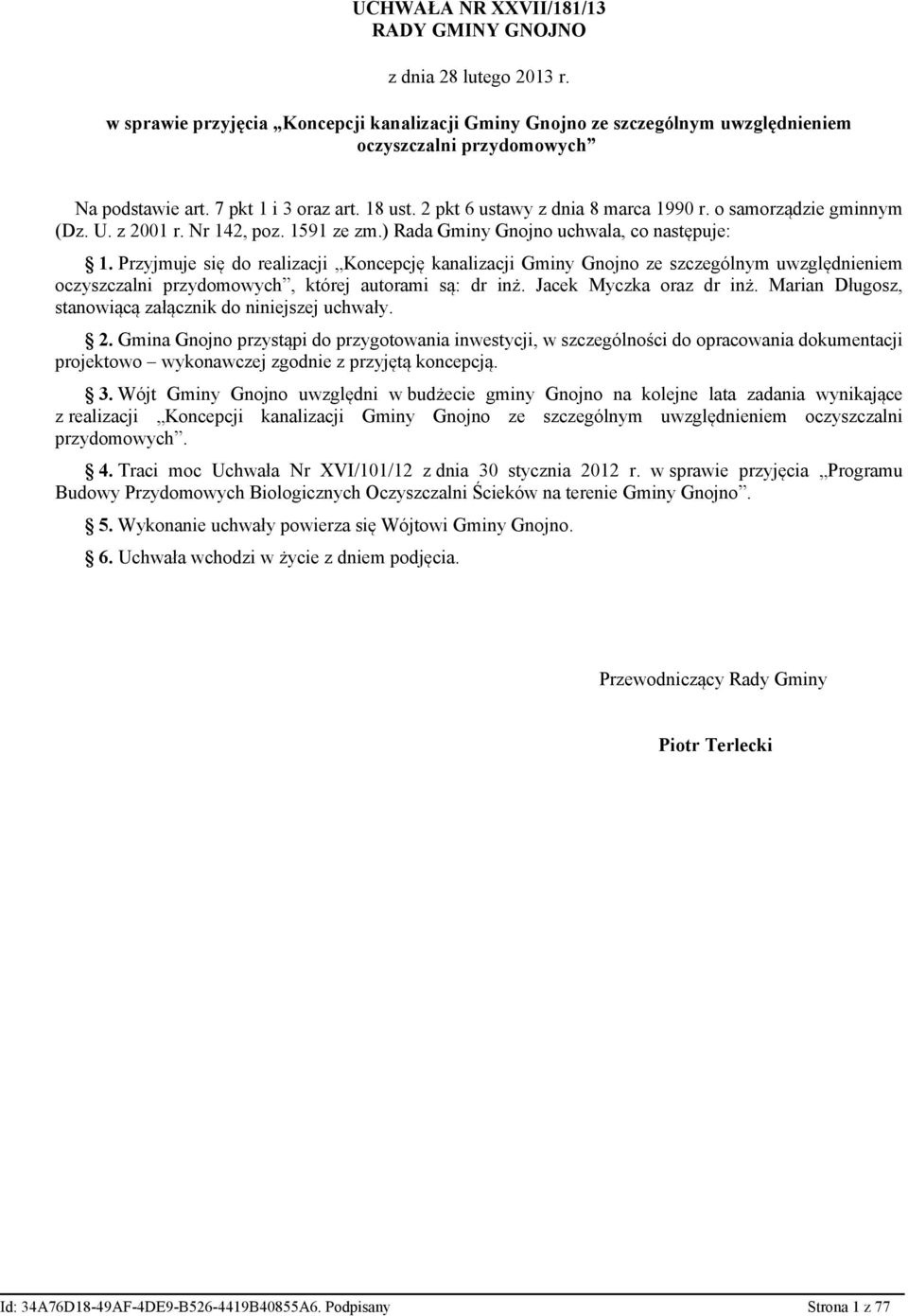 Przyjmuje się do realizacji Koncepcję kanalizacji Gminy Gnojno ze szczególnym uwzględnieniem oczyszczalni przydomowych, której autorami są: dr inż. Jacek Myczka oraz dr inż.