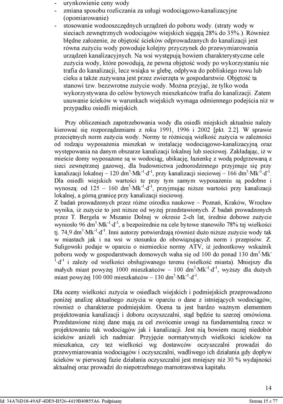 Również błędne założenie, że objętość ścieków odprowadzanych do kanalizacji jest równa zużyciu wody powoduje kolejny przyczynek do przewymiarowania urządzeń kanalizacyjnych.