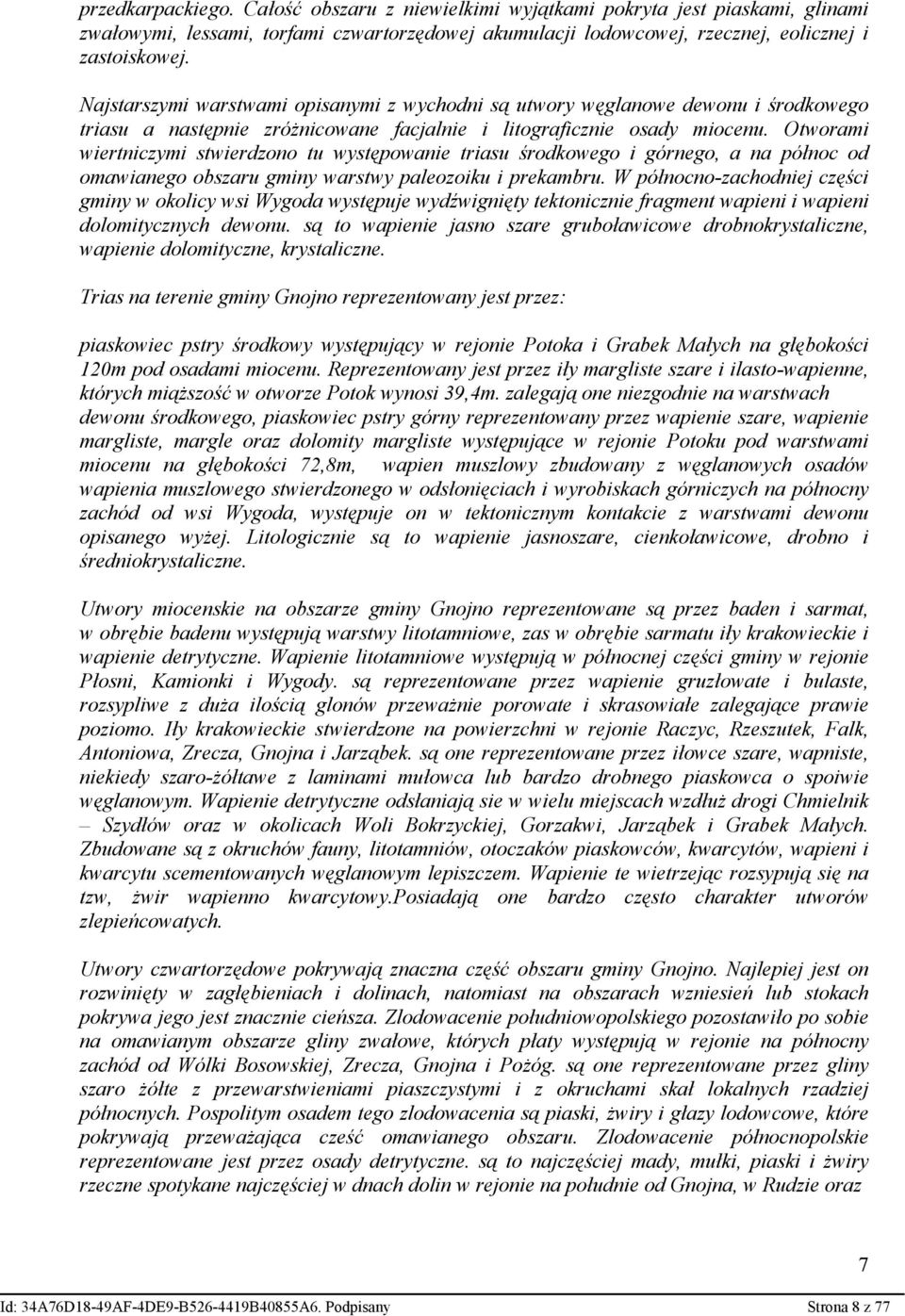 Otworami wiertniczymi stwierdzono tu występowanie triasu środkowego i górnego, a na północ od omawianego obszaru gminy warstwy paleozoiku i prekambru.