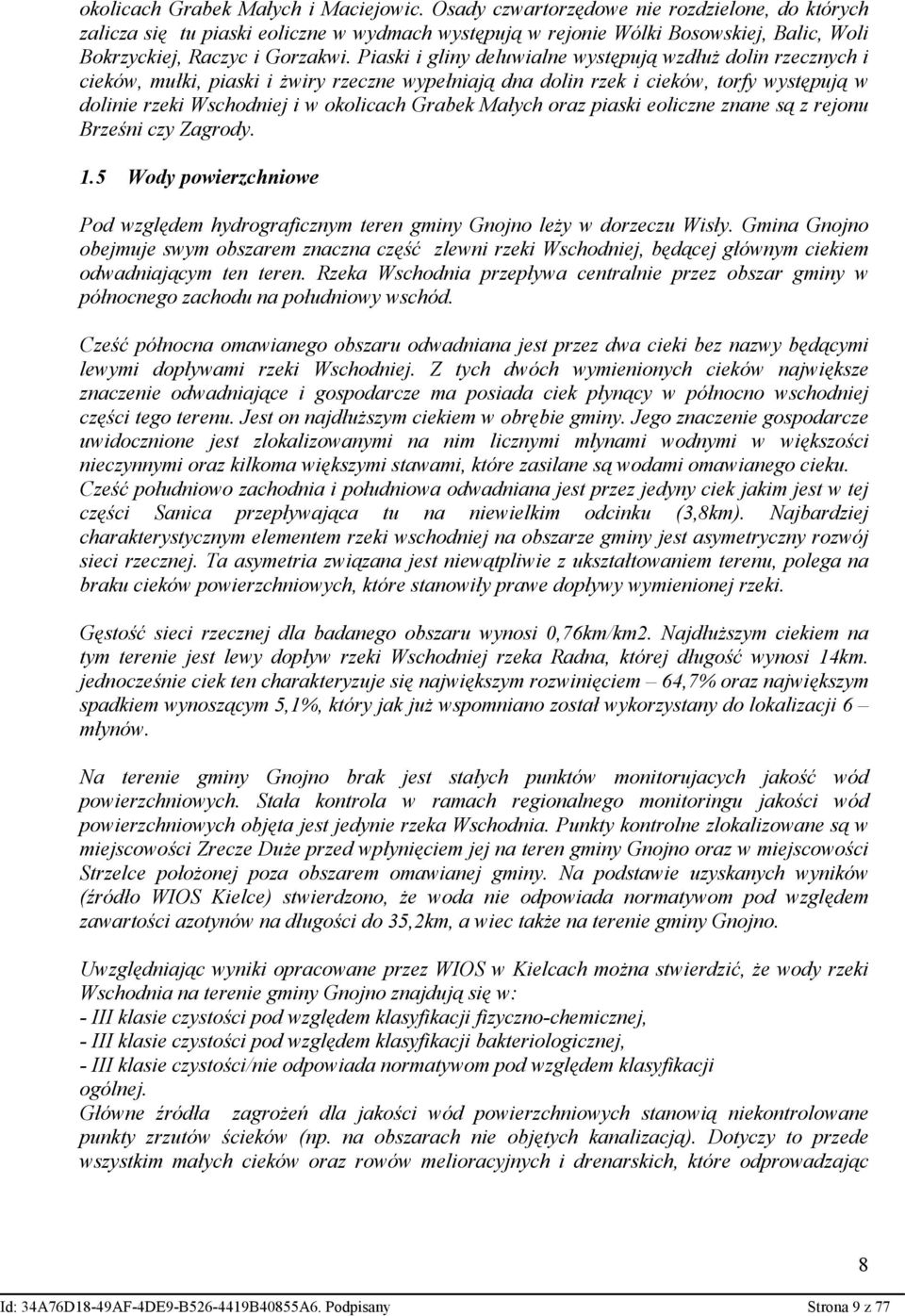 Piaski i gliny deluwialne występują wzdłuż dolin rzecznych i cieków, mułki, piaski i żwiry rzeczne wypełniają dna dolin rzek i cieków, torfy występują w dolinie rzeki Wschodniej i w okolicach Grabek