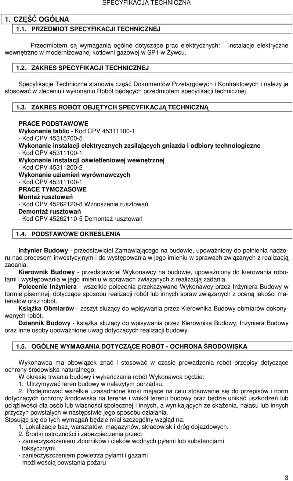 ZAKRES SPECYFIKACJI TECHNICZNEJ Specyfikacje Techniczne stanowią część Dokumentów Przetargowych i Kontraktowych i naleŝy je stosować w zleceniu i wykonaniu Robót będących przedmiotem specyfikacji