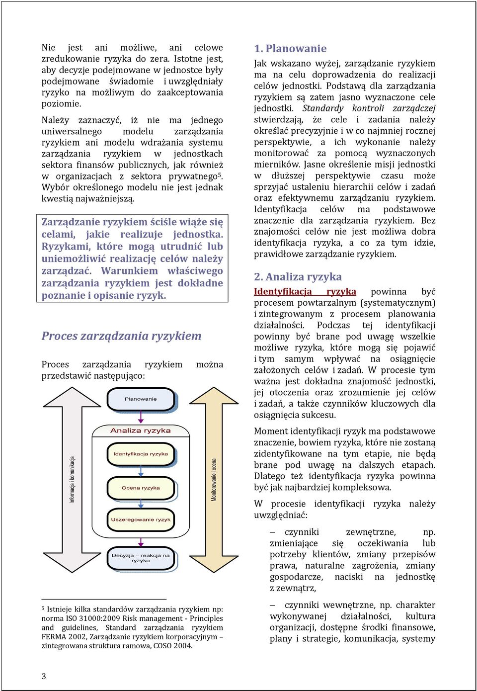 z sektora prywatnego 5. Wybór określonego modelu nie jest jednak kwestią najważniejszą. Zarządzanie ryzykiem ściśle wiąże się celami, jakie realizuje jednostka.