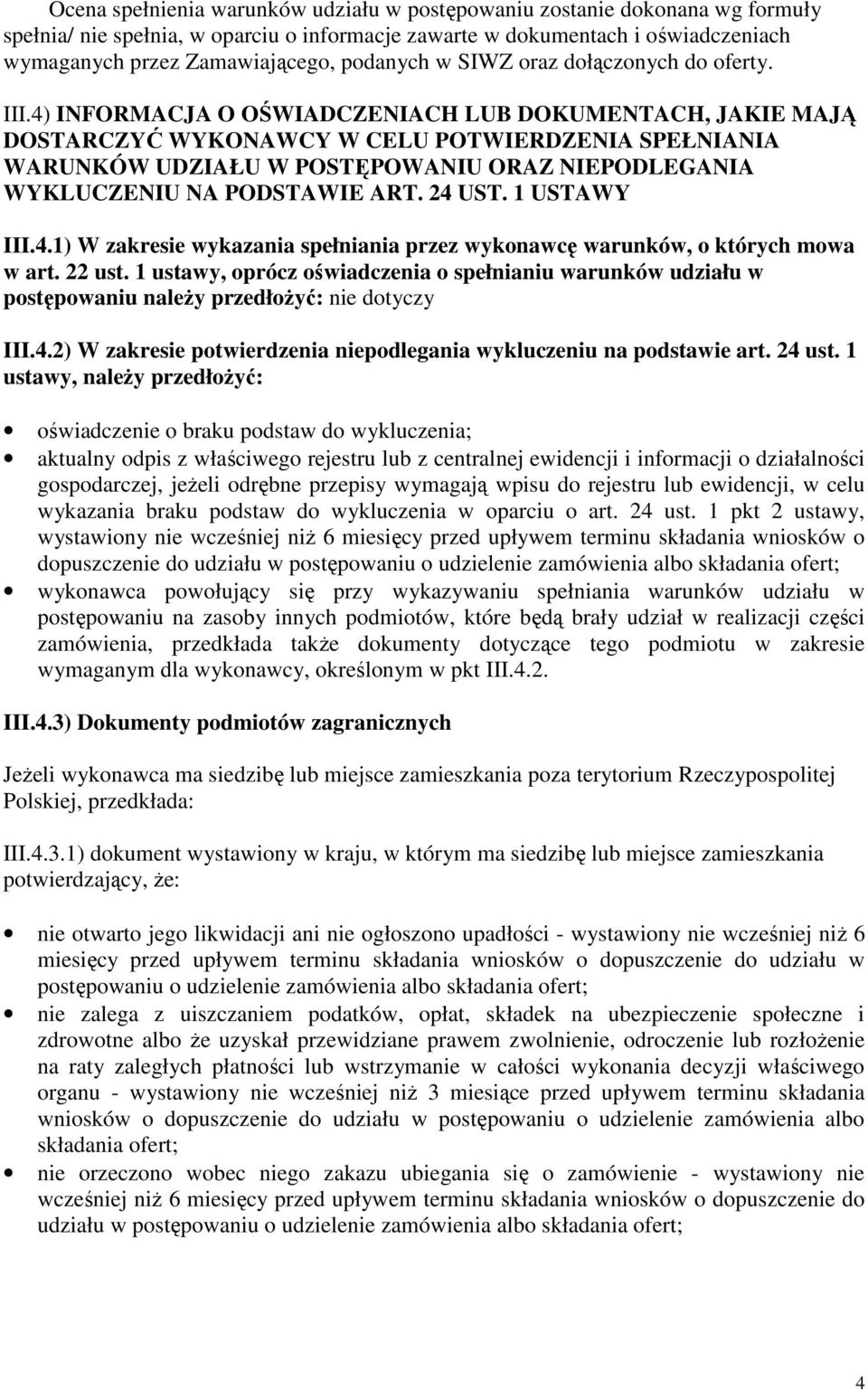 1 ustawy, oprócz oświadczenia o spełnianiu warunków udziału w postępowaniu należy przedłożyć: nie dotyczy III.4.2) W zakresie potwierdzenia niepodlegania wykluczeniu na podstawie art. 24 ust.