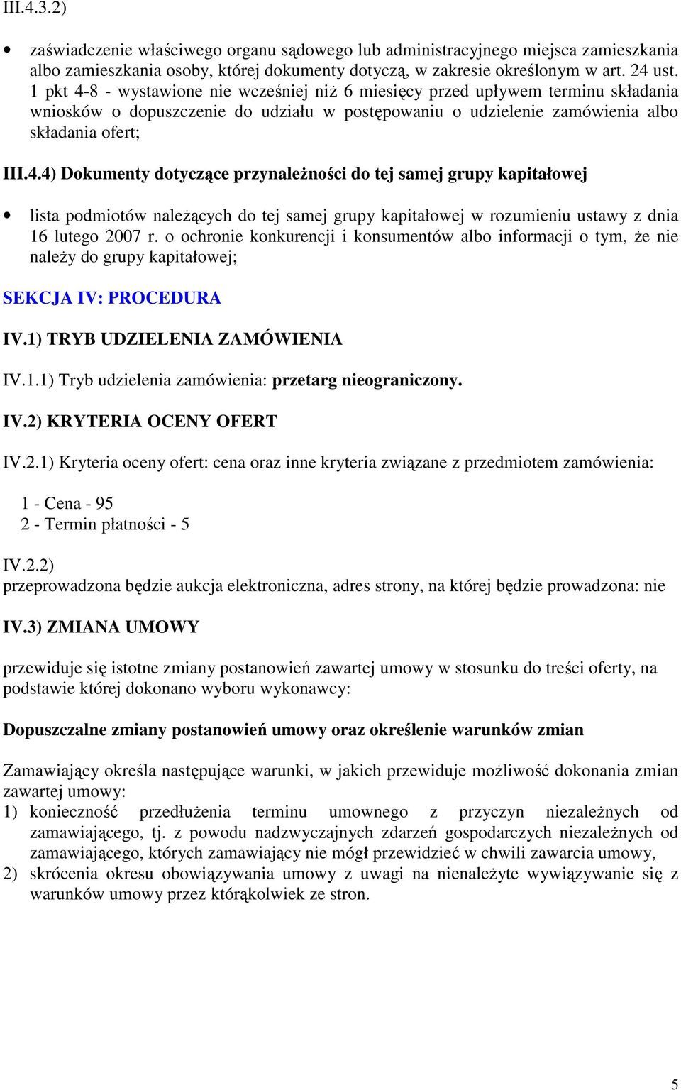 o ochronie konkurencji i konsumentów albo informacji o tym, że nie należy do grupy kapitałowej; SEKCJA IV: PROCEDURA IV.1) TRYB UDZIELENIA ZAMÓWIENIA IV.1.1) Tryb udzielenia zamówienia: przetarg nieograniczony.