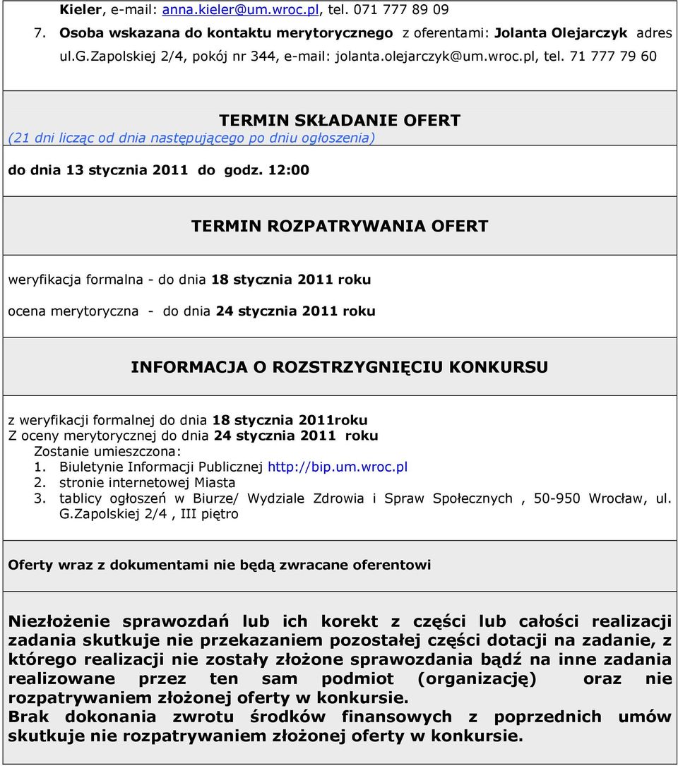 12:00 TERMIN ROZPATRYWANIA OFERT weryfikacja formalna - do dnia 18 stycznia 2011 roku ocena merytoryczna - do dnia 24 stycznia 2011 roku INFORMACJA O ROZSTRZYGNIĘCIU KONKURSU z weryfikacji formalnej