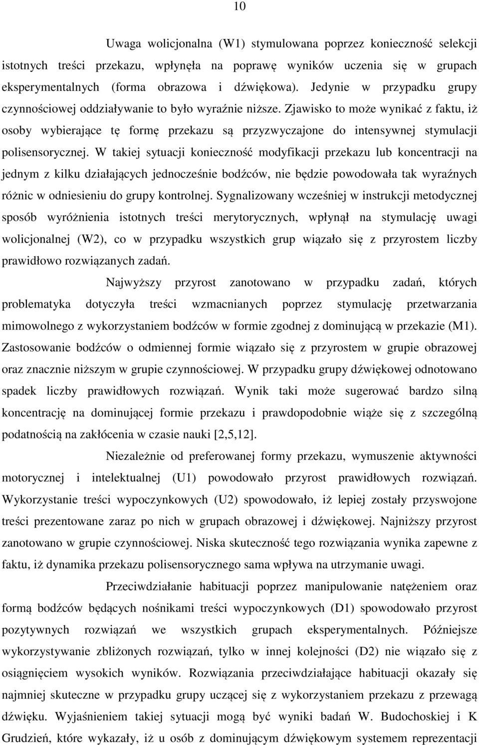 Zjawisko to może wynikać z faktu, iż osoby wybierające tę formę przekazu są przyzwyczajone do intensywnej stymulacji polisensorycznej.