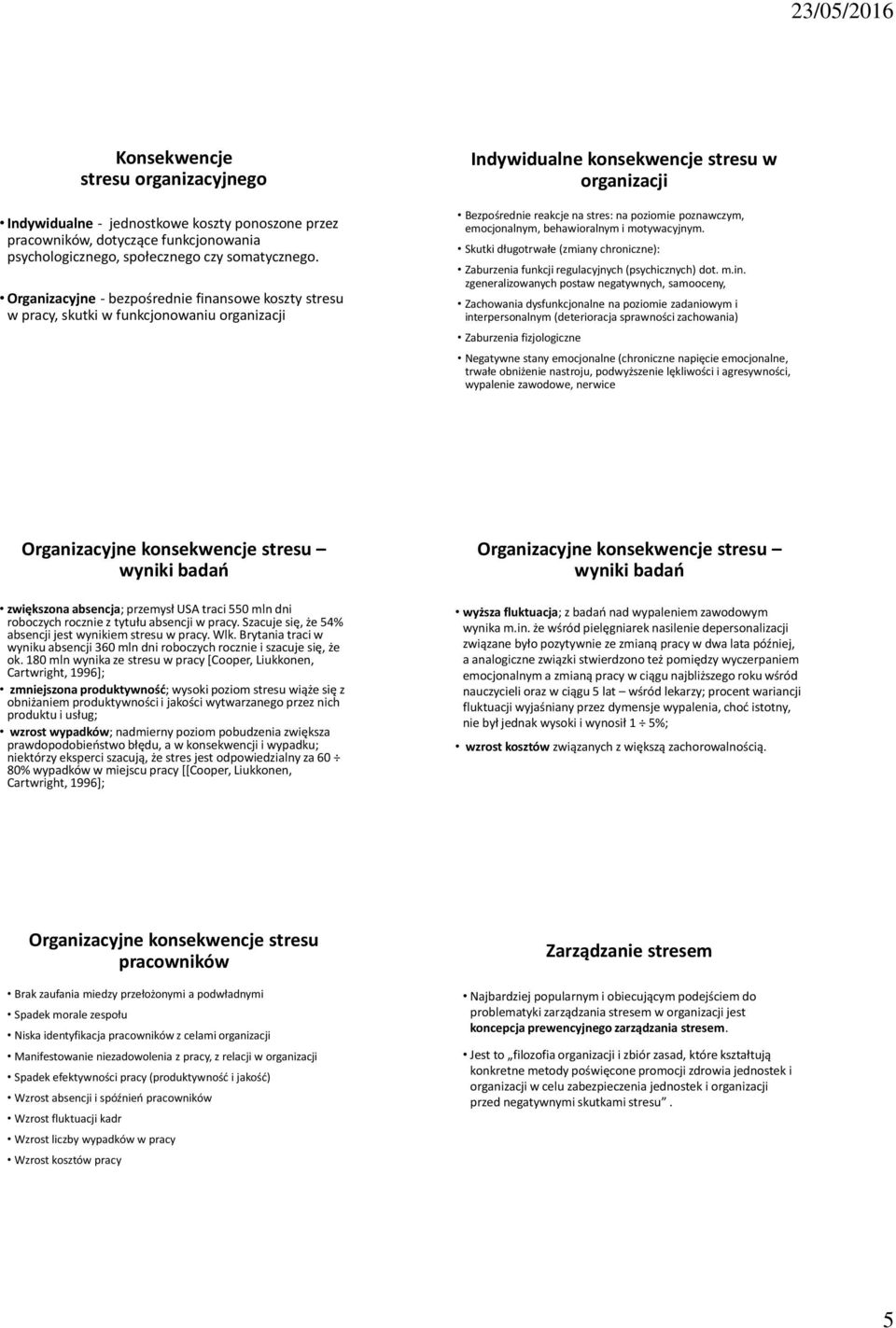 Organizacyjne - bezpośrednie finansowe koszty stresu w pracy, skutki w funkcjonowaniu organizacji Bezpośrednie reakcje na stres: na poziomie poznawczym, emocjonalnym, behawioralnym i motywacyjnym.