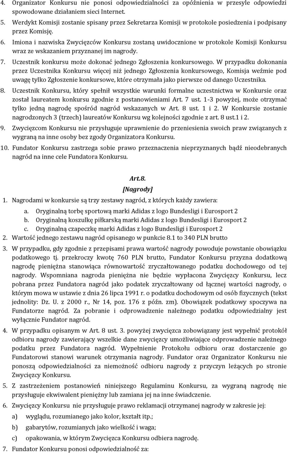 Imiona i nazwiska Zwycięzców Konkursu zostaną uwidocznione w protokole Komisji Konkursu wraz ze wskazaniem przyznanej im nagrody. 7. Uczestnik konkursu może dokonać jednego Zgłoszenia konkursowego.