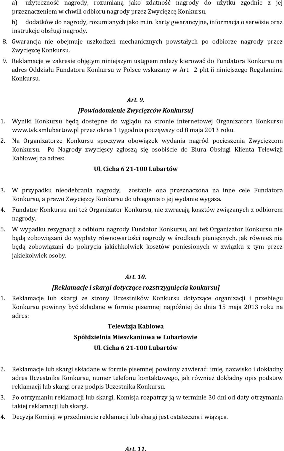 Reklamacje w zakresie objętym niniejszym ustępem należy kierować do Fundatora Konkursu na adres Oddziału Fundatora Konkursu w Polsce wskazany w Art. 2 pkt ii niniejszego Regulaminu Konkursu. Art. 9.