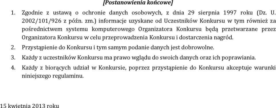 Konkursu w celu przeprowadzenia Konkursu i dostarczenia nagród. 2. Przystąpienie do Konkursu i tym samym podanie danych jest dobrowolne. 3.