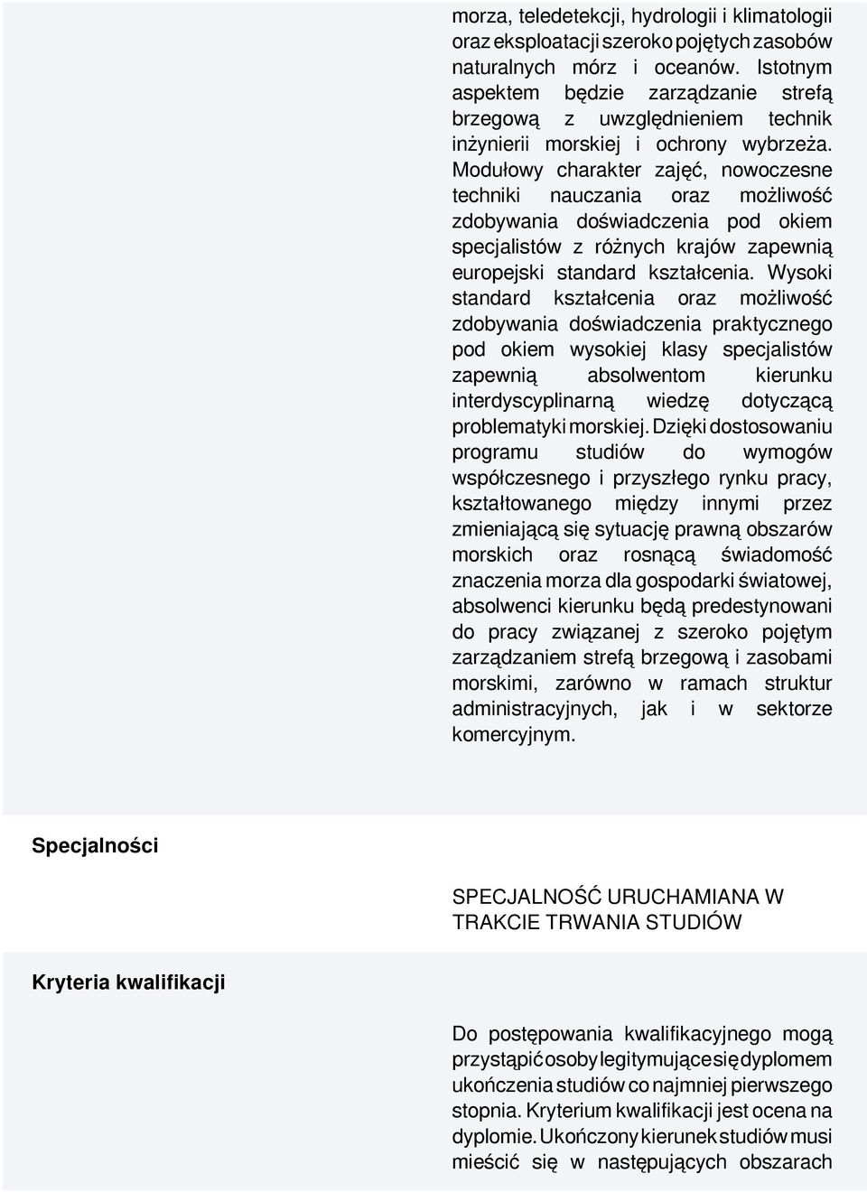 Modułowy charakter zajęć, nowoczesne techniki nauczania oraz możliwość zdobywania doświadczenia pod okiem specjalistów z różnych krajów zapewnią europejski standard kształcenia.
