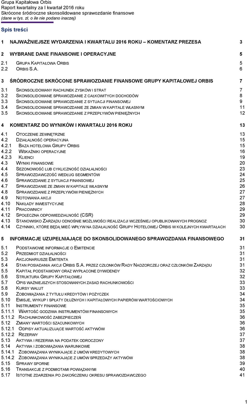 4 SKONSOLIDOWANE SPRAWOZDANIE ZE ZMIAN W KAPITALE WŁASNYM 11 3.5 SKONSOLIDOWANE SPRAWOZDANIE Z PRZEPŁYWÓW PIENIĘŻNYCH 12 4 KOMENTARZ DO WYNIKÓW I KWARTAŁU 2016 ROKU 13 4.1 OTOCZENIE ZEWNĘTRZNE 13 4.