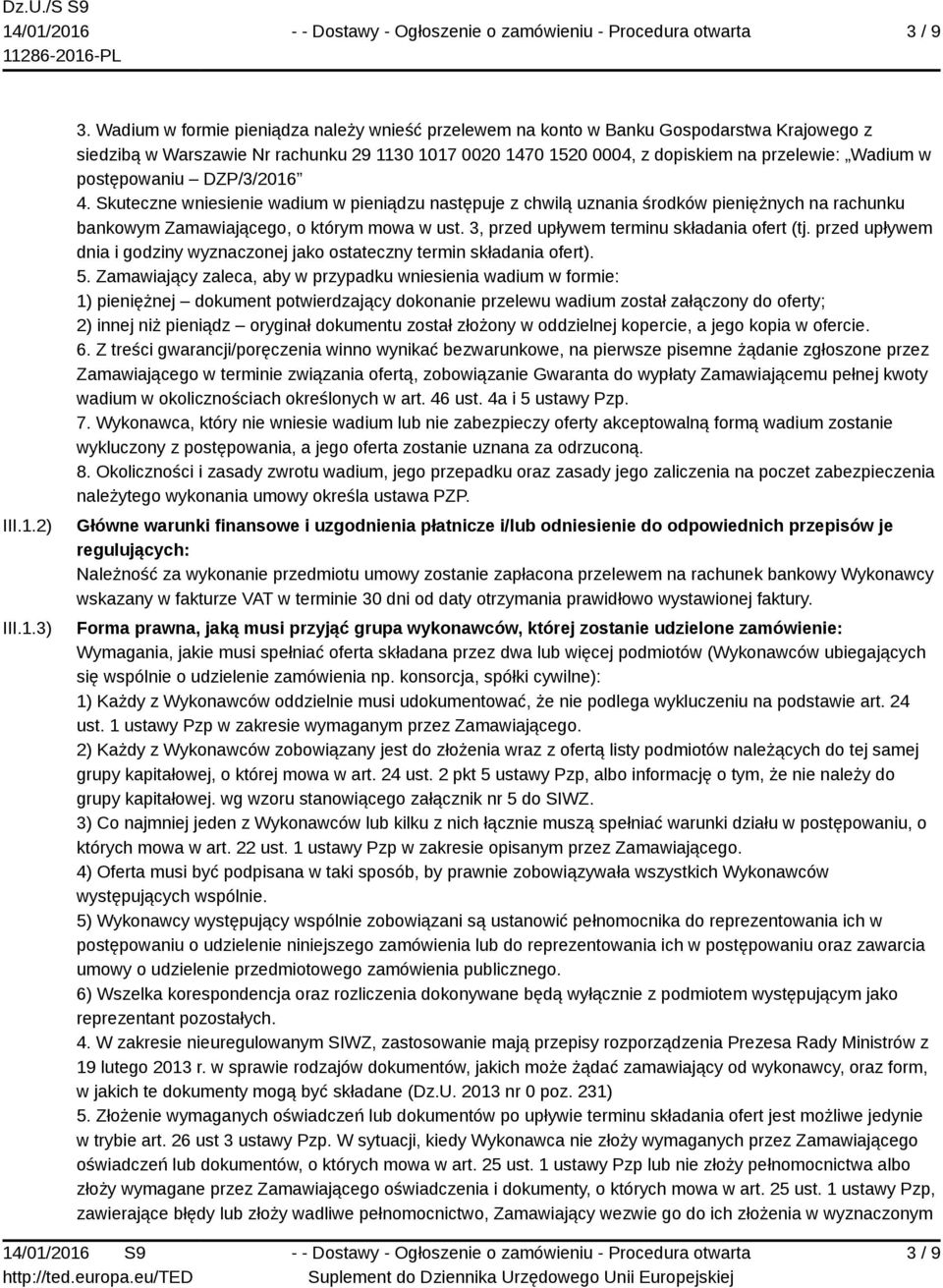 postępowaniu DZP/3/2016 4. Skuteczne wniesienie wadium w pieniądzu następuje z chwilą uznania środków pieniężnych na rachunku bankowym Zamawiającego, o którym mowa w ust.