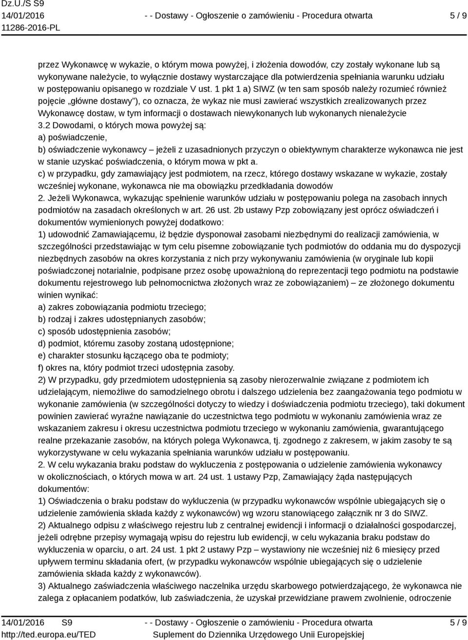 1 pkt 1 a) SIWZ (w ten sam sposób należy rozumieć również pojęcie główne dostawy ), co oznacza, że wykaz nie musi zawierać wszystkich zrealizowanych przez Wykonawcę dostaw, w tym informacji o