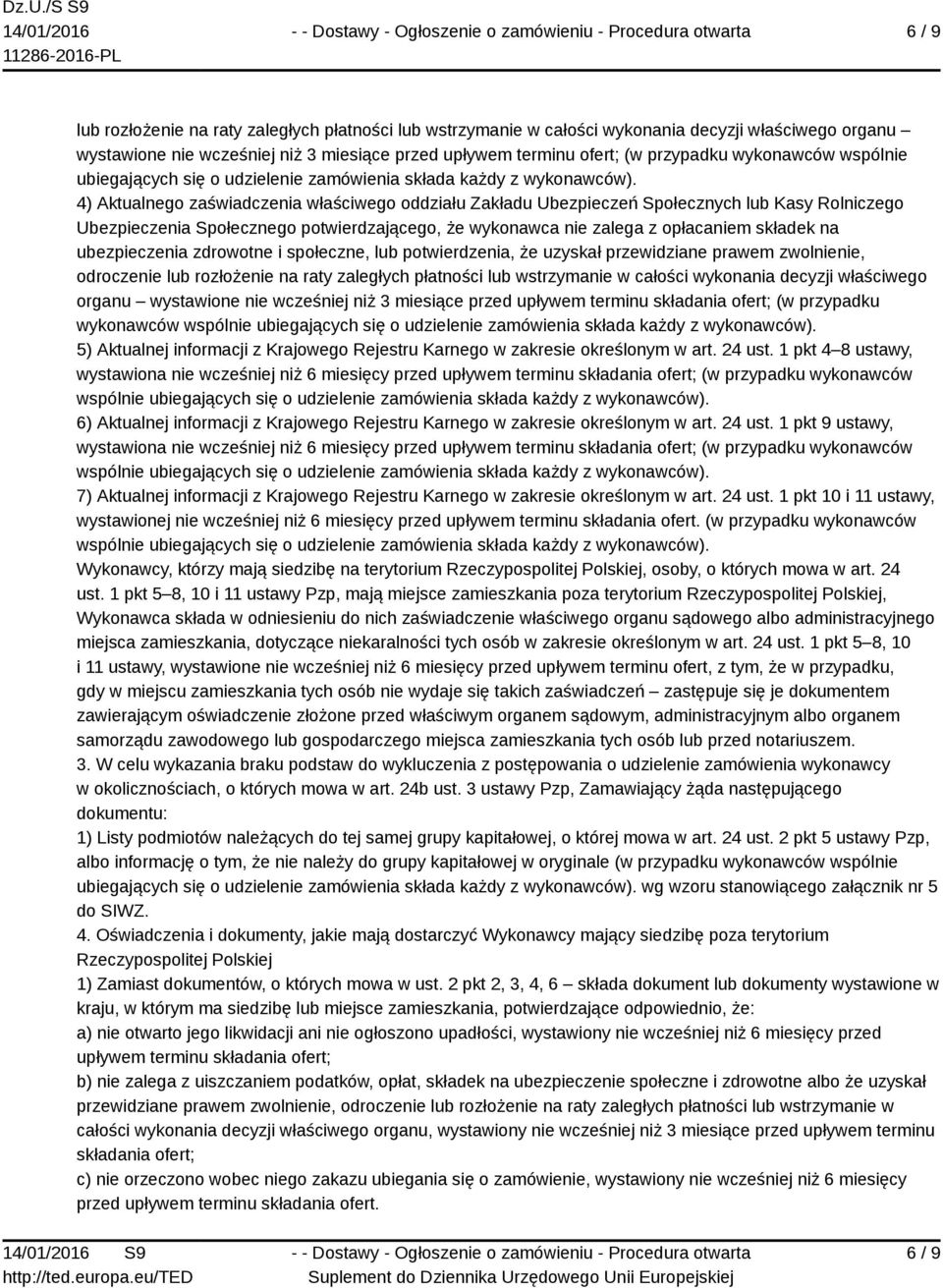 4) Aktualnego zaświadczenia właściwego oddziału Zakładu Ubezpieczeń Społecznych lub Kasy Rolniczego Ubezpieczenia Społecznego potwierdzającego, że wykonawca nie zalega z opłacaniem składek na