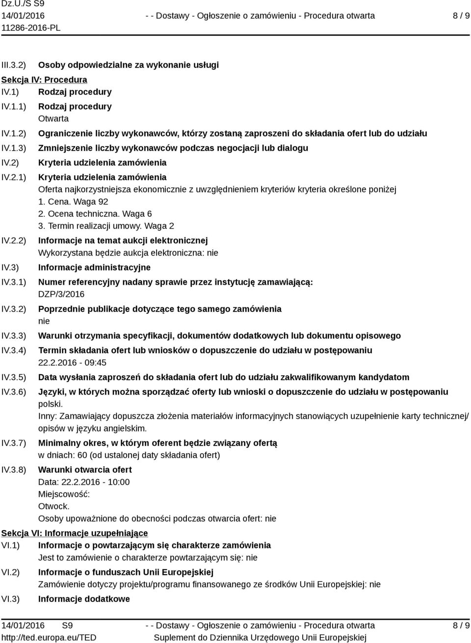 Kryteria udzielenia zamówienia Kryteria udzielenia zamówienia Oferta najkorzystniejsza ekonomicznie z uwzględnieniem kryteriów kryteria określone poniżej 1. Cena. Waga 92 2. Ocena techniczna.