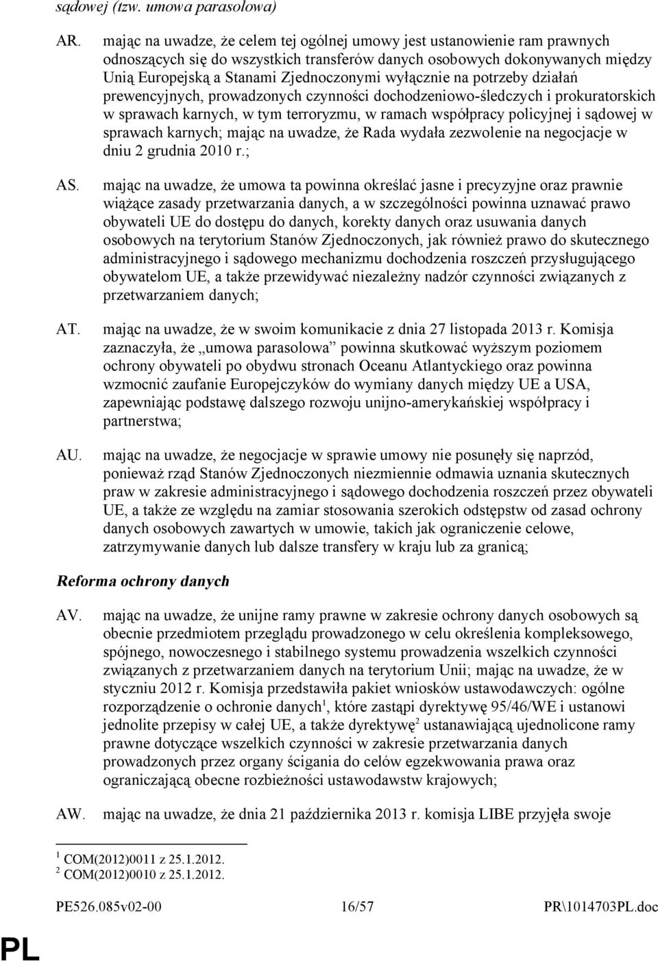 wyłącznie na potrzeby działań prewencyjnych, prowadzonych czynności dochodzeniowo-śledczych i prokuratorskich w sprawach karnych, w tym terroryzmu, w ramach współpracy policyjnej i sądowej w sprawach