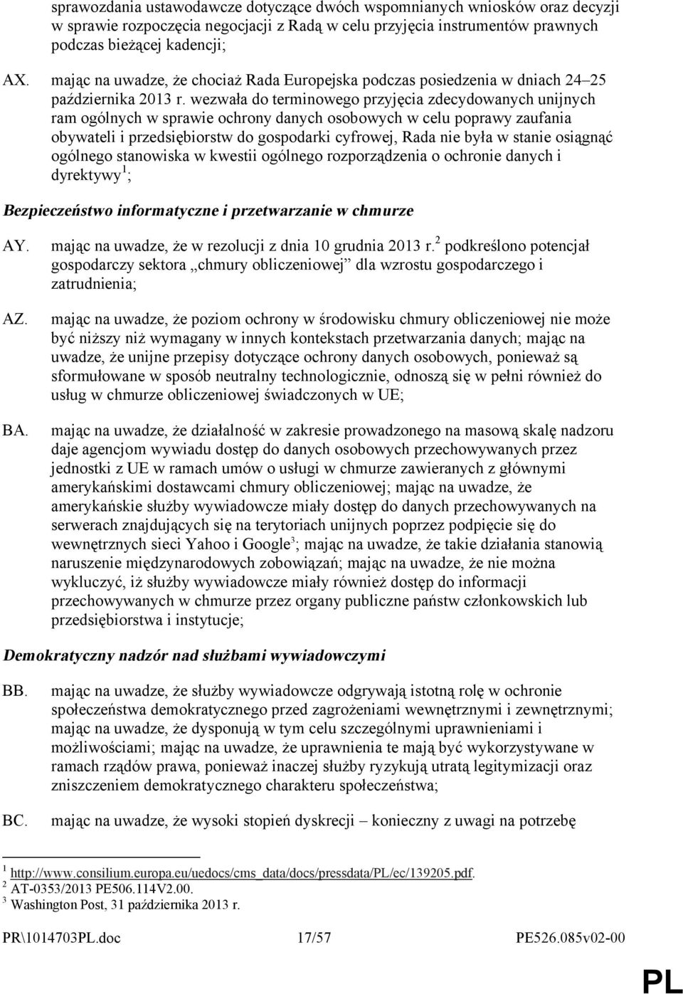 wezwała do terminowego przyjęcia zdecydowanych unijnych ram ogólnych w sprawie ochrony danych osobowych w celu poprawy zaufania obywateli i przedsiębiorstw do gospodarki cyfrowej, Rada nie była w