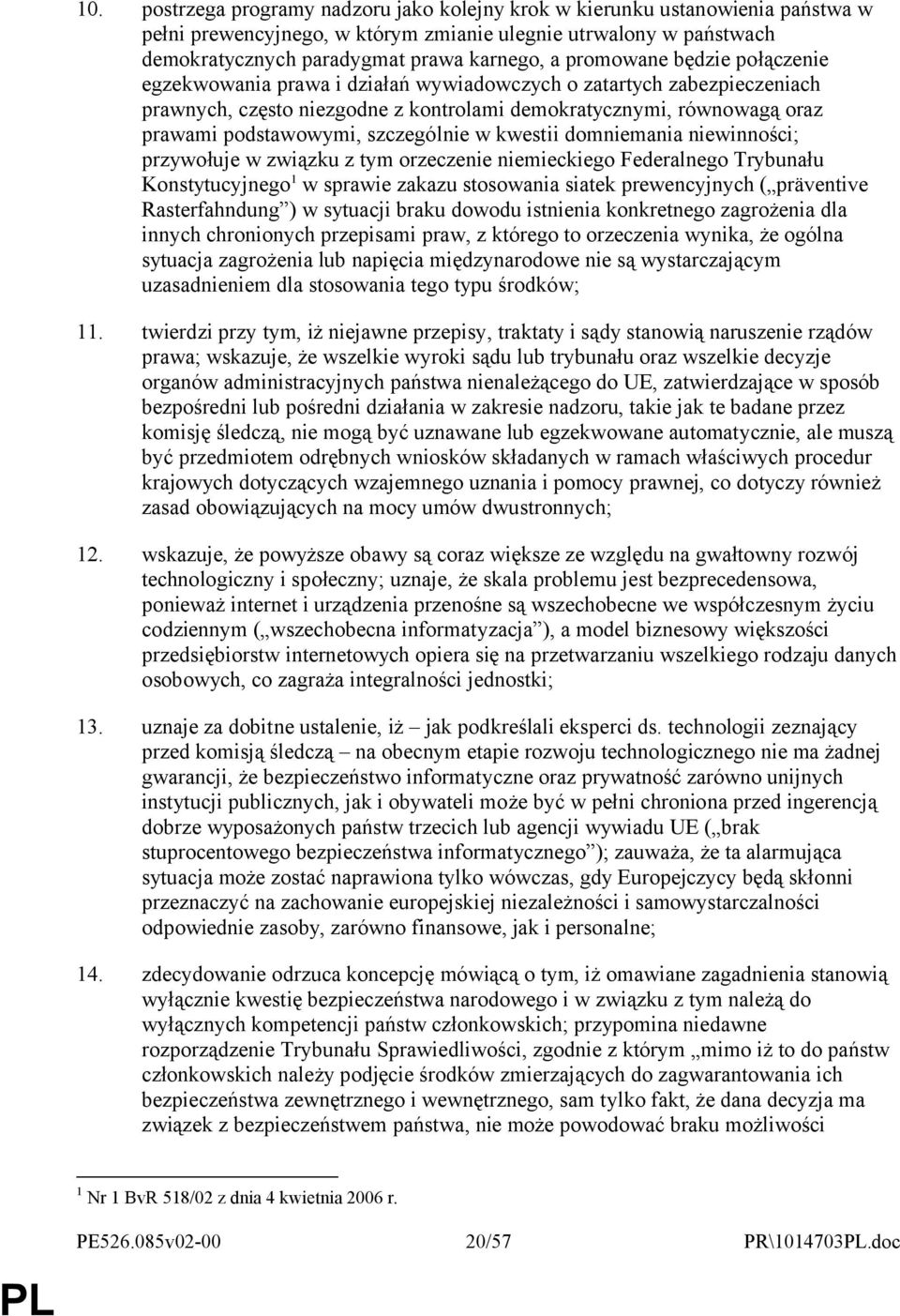 szczególnie w kwestii domniemania niewinności; przywołuje w związku z tym orzeczenie niemieckiego Federalnego Trybunału Konstytucyjnego 1 w sprawie zakazu stosowania siatek prewencyjnych ( präventive