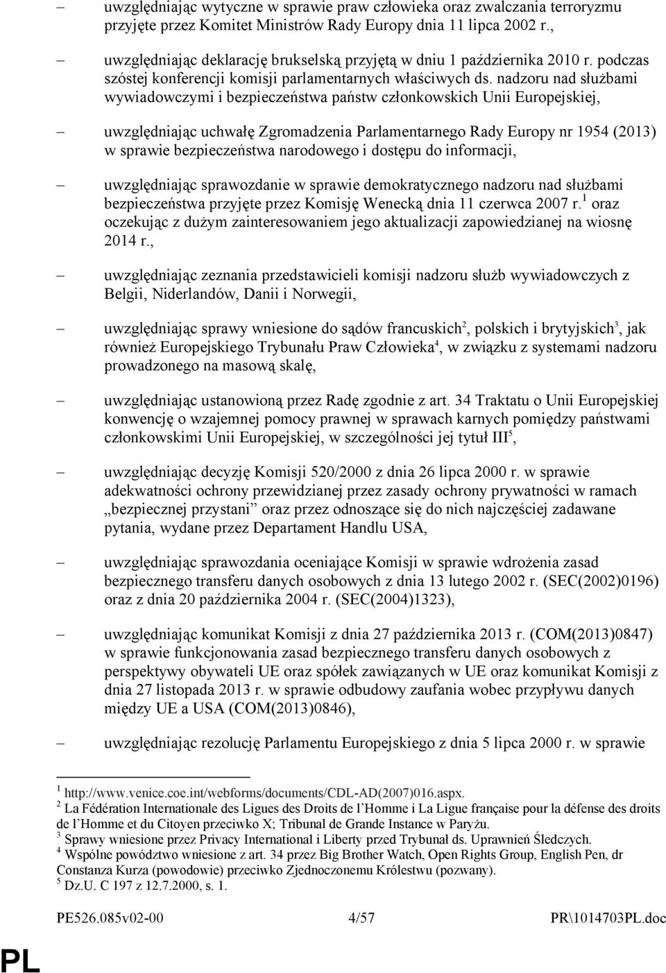 nadzoru nad służbami wywiadowczymi i bezpieczeństwa państw członkowskich Unii Europejskiej, uwzględniając uchwałę Zgromadzenia Parlamentarnego Rady Europy nr 1954 (2013) w sprawie bezpieczeństwa