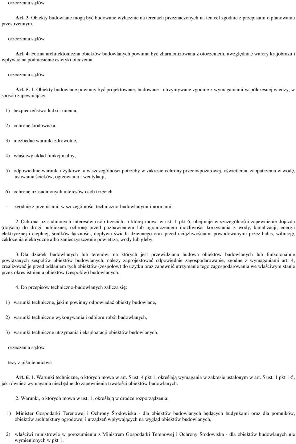 Obiekty budowlane powinny być projektowane, budowane i utrzymywane zgodnie z wymaganiami współczesnej wiedzy, w sposób zapewniający: 1) bezpieczeństwo ludzi i mienia, 2) ochronę środowiska, 3)