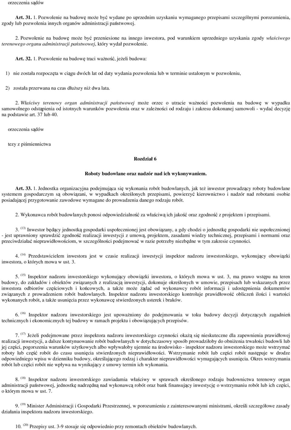Pozwolenie na budowę traci waŝność, jeŝeli budowa: 1) nie została rozpoczęta w ciągu dwóch lat od daty wydania pozwolenia lub w terminie ustalonym w pozwoleniu, 2) została przerwana na czas dłuŝszy