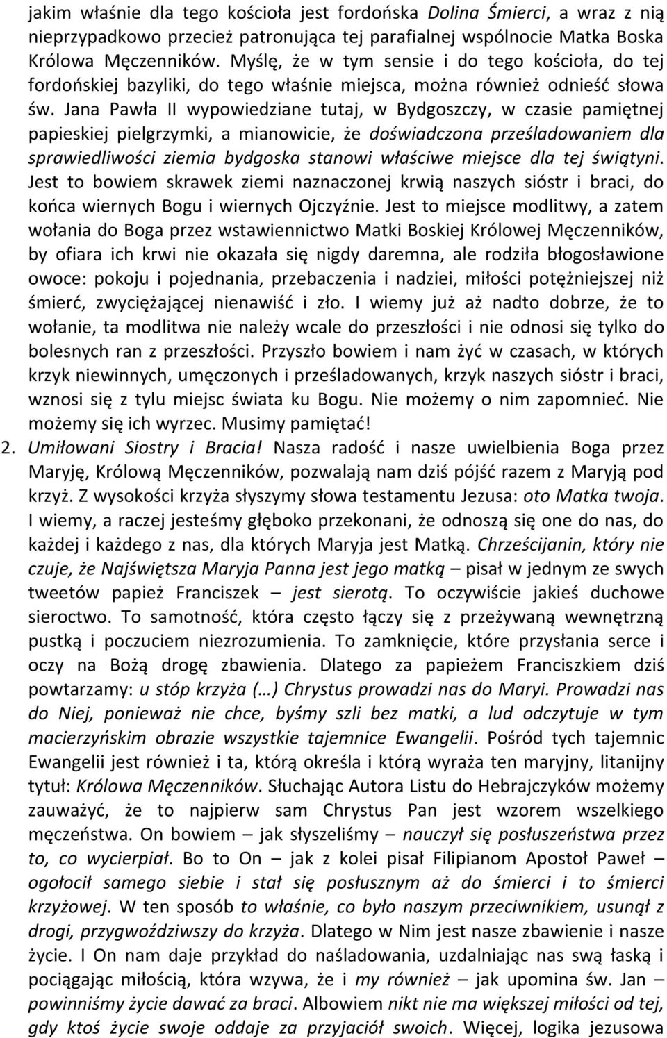 Jana Pawła II wypowiedziane tutaj, w Bydgoszczy, w czasie pamiętnej papieskiej pielgrzymki, a mianowicie, że doświadczona prześladowaniem dla sprawiedliwości ziemia bydgoska stanowi właściwe miejsce