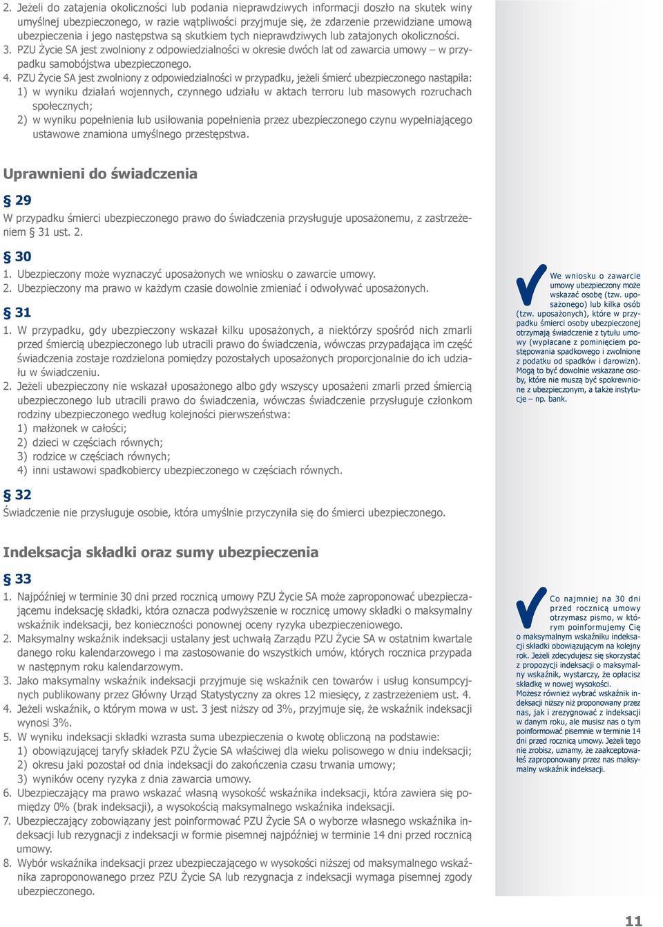 PZU Życie SA jest zwolniony z odpowiedzialności w okresie dwóch lat od zawarcia umowy w przypadku samobójstwa ubezpieczonego. 4.