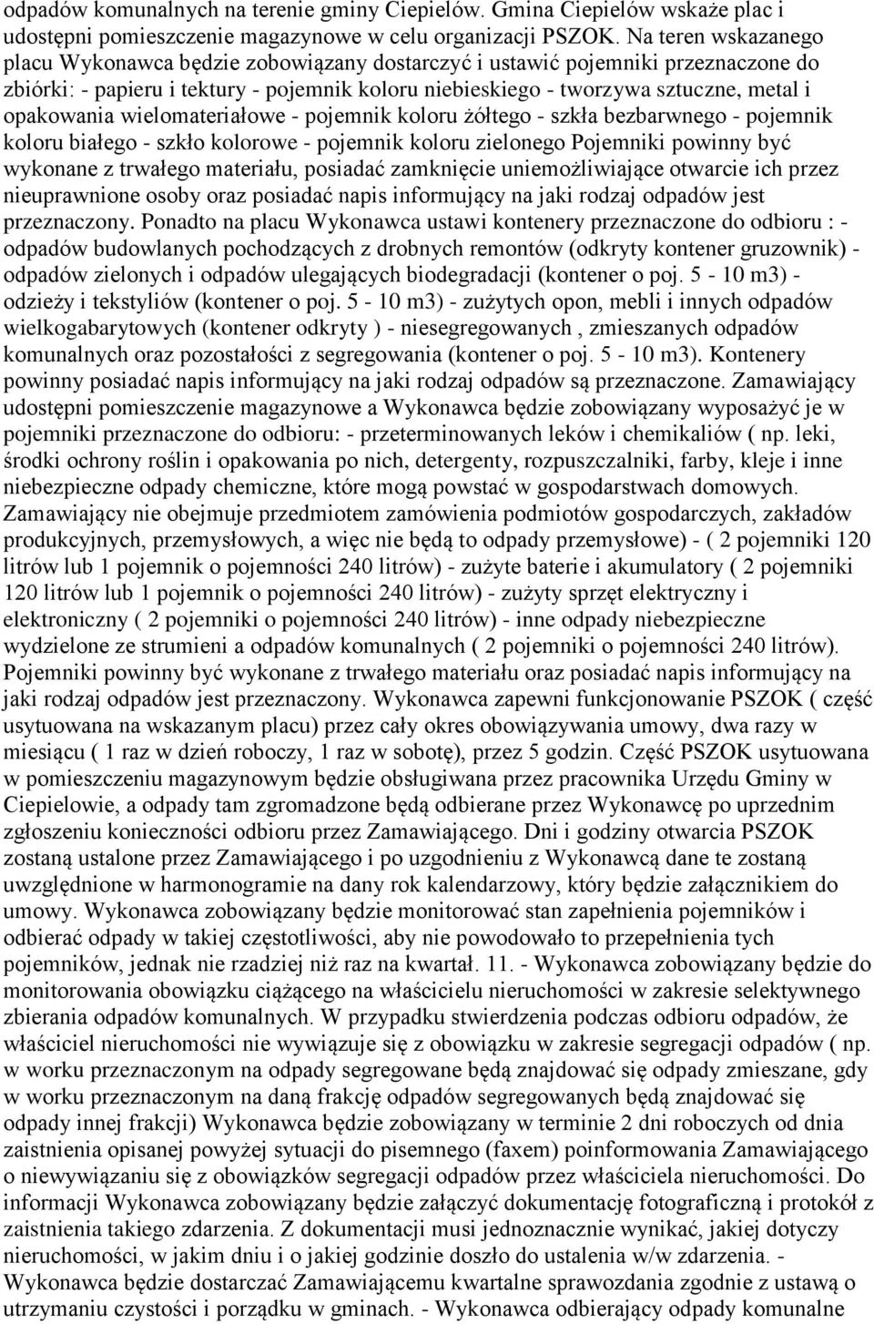 opakowania wielomateriałowe - pojemnik koloru żółtego - szkła bezbarwnego - pojemnik koloru białego - szkło kolorowe - pojemnik koloru zielonego Pojemniki powinny być wykonane z trwałego materiału,