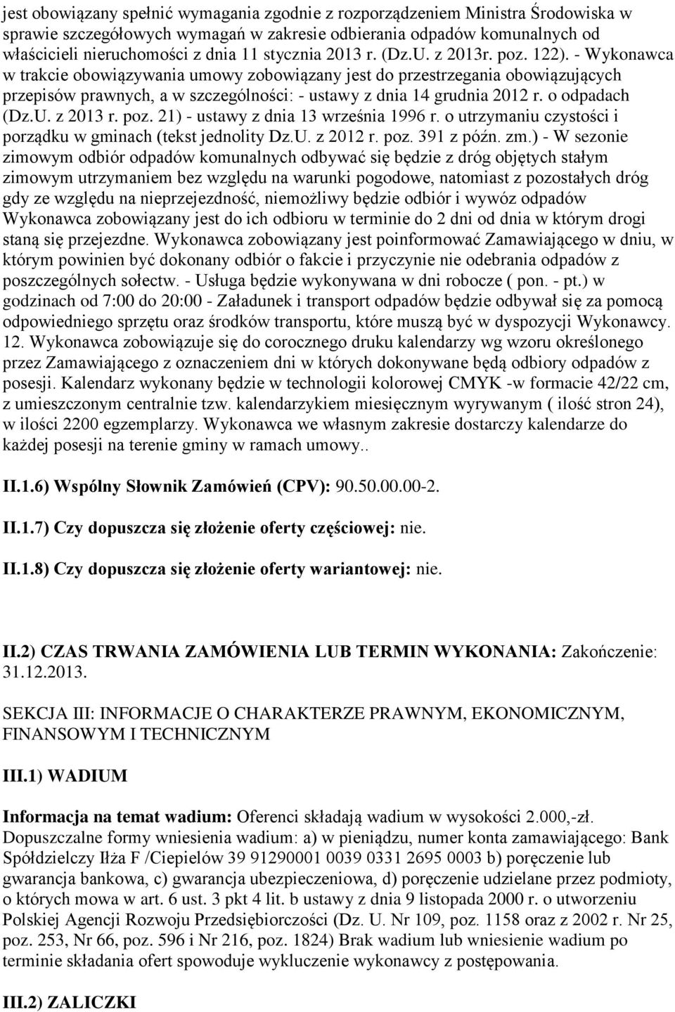 - Wykonawca w trakcie obowiązywania umowy zobowiązany jest do przestrzegania obowiązujących przepisów prawnych, a w szczególności: - ustawy z dnia 14 grudnia 2012 r. o odpadach (Dz.U. z 2013 r. poz.
