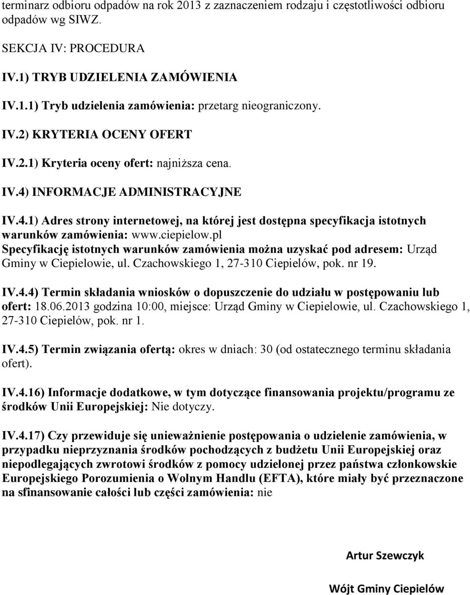 ciepielow.pl Specyfikację istotnych warunków zamówienia można uzyskać pod adresem: Urząd Gminy w Ciepielowie, ul. Czachowskiego 1, 27-310 Ciepielów, pok. nr 19. IV.4.