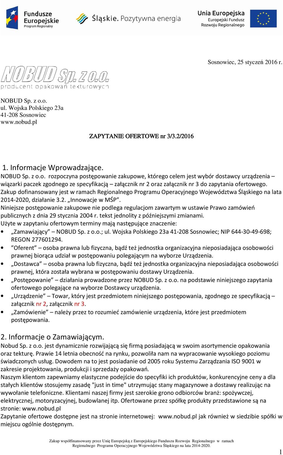 Niniejsze postępowanie zakupowe nie podlega regulacjom zawartym w ustawie Prawo zamówień publicznych z dnia 29 stycznia 2004 r. tekst jednolity z późniejszymi zmianami.