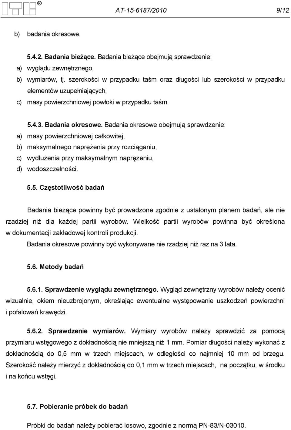 Badania okresowe obejmują sprawdzenie: a) masy powierzchniowej całkowitej, b) maksymalnego naprężenia przy rozciąganiu, c) wydłużenia przy maksymalnym naprężeniu, d) wodoszczelności. 5.